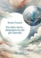 Tra cielo e terra... disegniamo la vita per l'eternità di Renata Tomassi edito da Daimon Edizioni