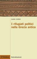 I rifugiati politici nella Grecia antica di Laura Loddo edito da Il Mulino