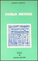 Facilia metrice. Manuale di metrica e prosodia latina di Andrea Carrano edito da Liguori