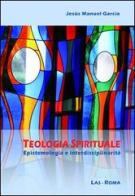 Teologia spirituale. Epistemologia e interdisciplinarità di Jesus M. García edito da LAS