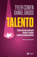 Talento. Come scovare le persone vincenti, creative e piene di energia positiva di Tyler Cowen, Daniel Gross edito da EGEA