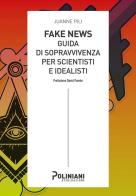 Fake news: guida di sopravvivenza per scientisti e idealisti di Juanne Pili edito da Poliniani