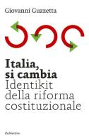 Italia, si cambia. Identikit della riforma costituzionale di Giovanni Guzzetta edito da Rubbettino