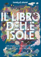 Il libro delle isole Un viaggio tra le isole più belle del mondo edito da Lonely Planet Italia