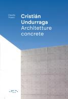 Cristián Undurraga. Architetture concrete di Claudia Tinazzi edito da LetteraVentidue