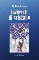 Labirinti di cristallo di Chiara Ortuso edito da Laruffa