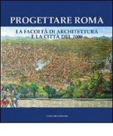 Progettare Roma. La Facoltà di architettura e la città del 2000. Ediz. illustrata edito da Gangemi Editore