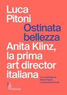 Ostinata bellezza. Anita Klinz, la prima art director italiana di Luca Pitoni edito da Fondazione Mondadori