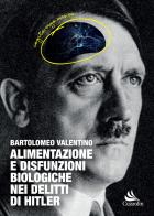 Alimentazione e disfunzioni biologiche nei delitti di Hitler di Bartolomeo Valentino edito da Cuzzolin