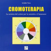 Cromoterapia. La scienza del colore per la serenità e il benessere di Aristide Viero edito da Editoriale Delfino