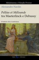 Pelleas et Mélisande tra Maeterlinck e Debussy. Il simbolo oltre il simbolismo di Alessandro Nardin edito da Irfan
