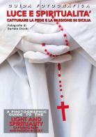 Guida fotografica luce e spiritualità. Catturare la fede e la passione in Sicilia-A photographic guide to the light and spirituality. Capturing faith and passion in di Bartolo Chichi edito da Youcanprint