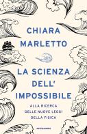 La scienza dell'impossibile. Alla ricerca delle nuove leggi della fisica di Chiara Marletto edito da Mondadori