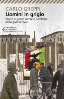 Uomini in grigio. Storie di gente comune nell'Italia della guerra civile di Carlo Greppi edito da Feltrinelli