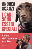 I cani sono esseri speciali. Elogio dello sguardo rasoterra di Andrea Scanzi edito da Rizzoli