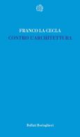 Contro l'architettura di Franco La Cecla edito da Bollati Boringhieri