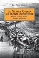 La grande guerra sul fronte occidentale. Marna, Verdun, Somme, Chemin des Dames di Pier Paolo Cervone edito da Ugo Mursia Editore