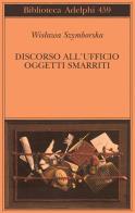 Discorso all'Ufficio oggetti smarriti di Wislawa Szymborska edito da Adelphi