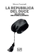 La Repubblica del Duce. RSI 1943-1945. Una storia illustrata di Mimmo Franzinelli edito da LEG Edizioni