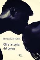 Oltre la soglia del dolore di Michelangelo Varone edito da Europa Edizioni