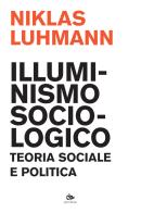 Illuminismo sociologico. Teoria sociale e politica di Niklas Luhmann edito da Editoriale Jouvence