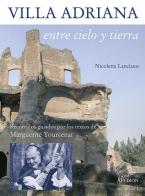 Villa Adriana entre cielo y tierra. Textos de Marguerite Yourcenar di Nicoletta Lanciano edito da Apeiron Editori