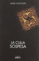 La culla sospesa (2003-2009) di Luisa Gastaldo edito da Kappa Vu