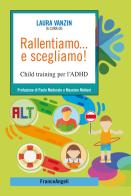 Rallentiamo... e scegliamo! Child training per l'ADHD edito da Franco Angeli