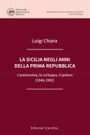 La Sicilia negli anni della prima Repubblica. L'autonomia, lo sviluppo, il potere (1946-1992) di Luigi Chiara edito da Editoriale Scientifica