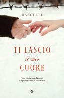 Ti lascio il mio cuore. Una storia vera d'amore e sopravvivenza ad Auschwitz di Lee Darcy edito da Giunti Editore