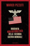 Biografia non autorizzata della seconda guerra mondiale di Marco Pizzuti edito da Mondadori