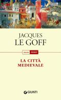La città medievale di Jacques Le Goff edito da Giunti Editore