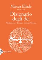 Dizionario degli dei. Mediterraneo, Eurasia, Estremo Oriente edito da Jaca Book