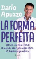 La forma perfetta. Mente-Anima-Corpo. Il metodo MAC per conquistare il benessere psicofisico di Dario Apuzzo edito da Rizzoli