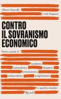 Contro il sovranismo economico. Storia e guasti di statalismo, nazionalismo, dirigismo, protezionismo, unilateralismo, antiglobalismo (e qualche rimedio) di Alberto Saravalle, Carlo Stagnaro edito da Rizzoli