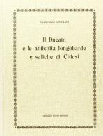 Il ducato e le antichità longobarde di Chiusi (rist. anast. 1875) di Francesco Liverani edito da Forni