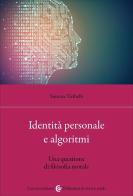 Identità personale e algoritmi. Una questione di filosofia morale di Simona Tiribelli edito da Carocci