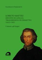 Loreto Mattei. Devoto in lingua trasgressivo in dialetto (1622-1705). I Sonetti e gli Enigmi di Gianfranco Formichetti edito da Il Formichiere