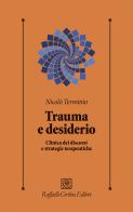 Trauma e desiderio. Clinica dei discorsi e strategie terapeutiche di Nicolò Terminio edito da Raffaello Cortina Editore