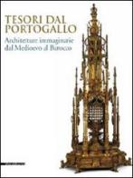 Tesori dal Portogallo. Architetture immaginarie dal Medioevo al Barocco. Catalogo della mostra (Torino, maggio-settembre 2014) edito da Silvana