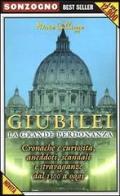 Giubilei. La grande perdonanza. Cronache e curiosità, aneddoti, scandali e stravaganze dal 1300 a oggi di Marco Galluzzo edito da Sonzogno