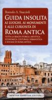 Guida insolita ai luoghi, ai monumenti e alle curiosità di Roma antica di Romolo A. Staccioli edito da Newton Compton Editori