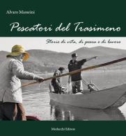 Pescatori del Trasimeno. Storie di vita, di pesca e di lavoro. Nuova ediz. Con DVD video di Alvaro Masseini edito da Morlacchi