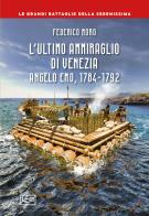 L' ultimo ammiraglio di Venezia. Angelo Emo, 1784-1792 di Federico Moro edito da LEG Edizioni
