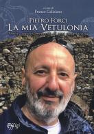 Pietro Forci. La mia Vetulonia. Storie, segreti, memorie di una città etrusca di Franco Galiziano edito da C&P Adver Effigi