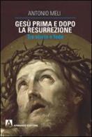 Gesù prima e dopo la resurrezione. Tra storia e fede di Antonio Meli edito da Armando Editore