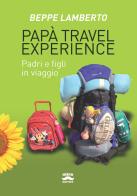 Papà travel experience. Padri e figli in viaggio di Beppe Lamberto edito da Ultra