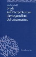 Studi sull'interpretazione kierkegaardiana del cristianesimo di Isabella Adinolfi edito da Il Nuovo Melangolo