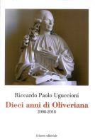 Dieci anni di Oliveriana. 2008-2018 di Riccardo Paolo Uguccioni edito da Il Lavoro Editoriale