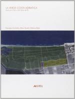 La verde costa adriatica. Studi per il parco del delta del Po di Francesco Gulinello, Elena Maucelli, Stefania Rössl edito da Alinea